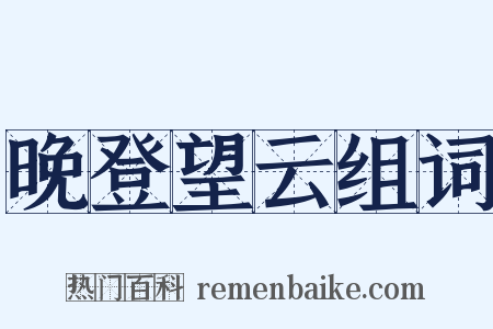 晚登望云组词是什么意思的图片